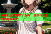 海角社区封神披风妈妈：温暖传递的时尚母亲魅力