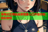 海角社区网站全新登录入口开启你的精彩旅程