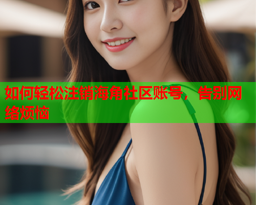 如何轻松注销海角社区账号，告别网络烦恼  第1张