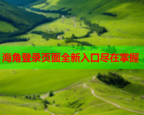 海角登录页面全新入口尽在掌握  第1张